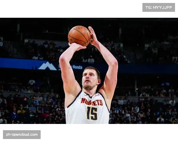 掘金约基奇组织核心作用 高位策应能力改变防守阵型